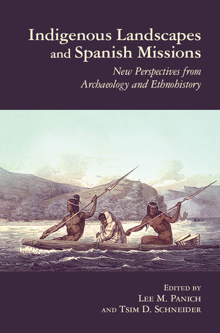 Indigenous Landscapes and Spanish Missions: New Perspectives from Archaeology and Ethnohistory (Archaeology of Indigenous-Colonial Interactions in the Americas)