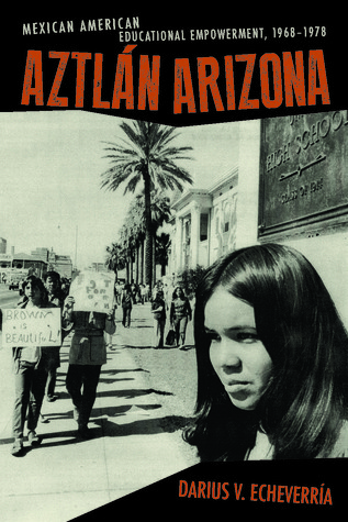 Aztlán Arizona: Mexican American Educational Empowerment, 1968–1978