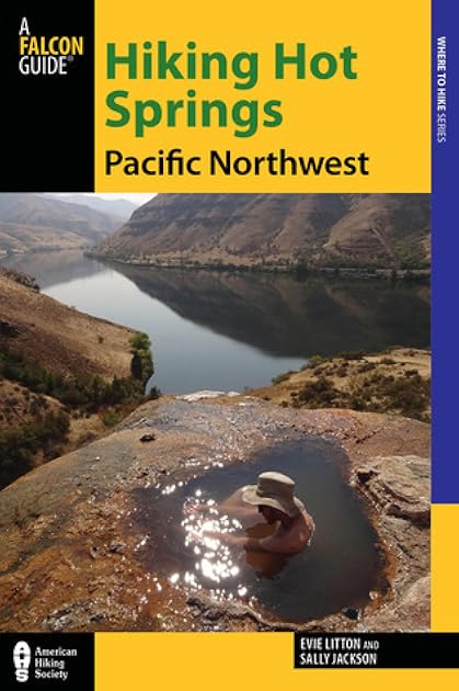 Hiking Hot Springs in the Pacific Northwest: A Guide to the Area’s Best Backcountry Hot Springs (Regional Hiking Series)