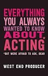 Everything You Always Wanted to Know About Acting:
