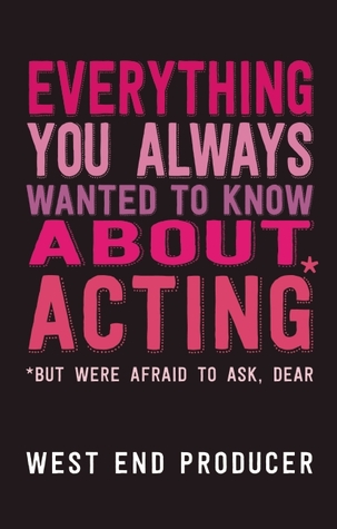 Everything You Always Wanted to Know About Acting: (*But Were Afraid To Ask, Dear)