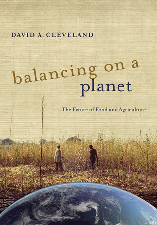 Balancing on a Planet: The Future of Food and Agriculture (Volume 46) (California Studies in Food and Culture)