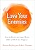 Love Your Enemies: How to Break the Anger Habit & Be a Whole Lot Happier