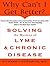 Why Can't I Get Better?: Solving the Mystery of Lyme and Chronic Disease