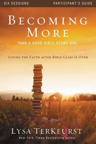 Becoming More Than a Good Bible Study Girl Participant's Guide: Living the Faith after Bible Class Is Over (Paperback)