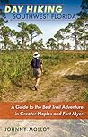 Day Hiking Southwest Florida: A Guide to the Best Trail Adventures in Greater Naples and Fort Myers