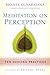 Meditation on Perception: Ten Healing Practices to Cultivate Mindfulness