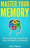 Master Your Memory: The Ultimate Guide to Remembering everything from Numbers to Names Master Your Memory: The Ultimate Guide to Remembering everything from Numbers to Names