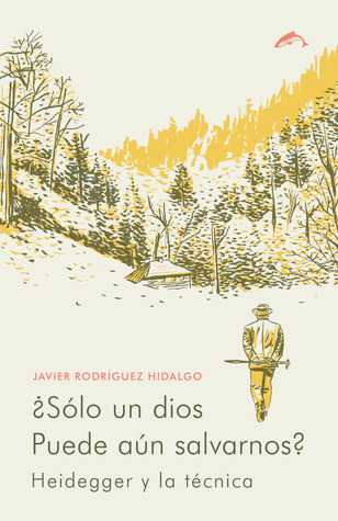 ¿Sólo un dios puede aún salvarnos?: Heidegger y la técnica