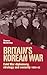 Britain’s Korean War: Cold War diplomacy, strategy and security 1950–53