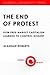 The End of Protest: How Free-Market Capitalism Learned to Control Dissent
