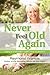 Never Feel Old Again by Raymond Francis M.Sc.