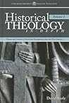 Historical Theology In-Depth, Volume 1: Themes and Contexts of Doctrinal Development Since the First Century