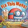 Fix This Mess! by Tedd Arnold