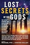 Lost Secrets of the Gods: The Latest Evidence and Revelations On Ancient Astronauts, Precursor Cultures, and Secret Societies