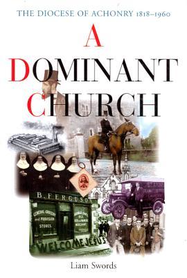 A Dominant Church: The Diocese of Achonry 1818-1960 (Hardcover)