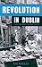 Revolution in Dublin: A Photographic History 1913-1923