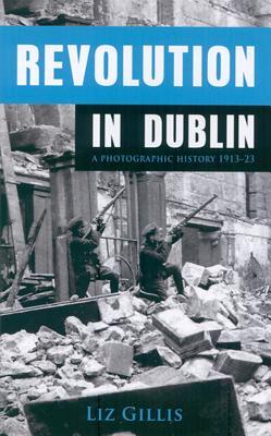 Revolution in Dublin: A Photographic History 1913-1923