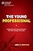 The Young Professional: A Real World Survival Guide for the New College Graduate