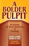 A Bolder Pulpit: Reclaiming the Moral Dimension of Preaching A Bolder Pulpit: Reclaiming the Moral Dimension of Preaching