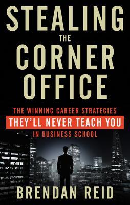 Stealing the Corner Office: The Winning Career Strategies They'll Never Teach You in Business School (Paperback)