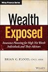 Wealth Exposed: Insurance Planning for High Net Worth Individuals and Their Advisors (Wiley Finance) Wealth Exposed: Insurance Planning for High Net Worth Individuals and Their Advisors (Wiley Finance)