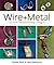 Wire + Metal: 30 Easy Metalsmithing Designs