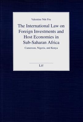 The International Law on Foreign Investments and Host Economies in Sub-Saharan Africa: Cameroon, Nigeria, and Kenya (269) (Juristische Schriftenreihe)