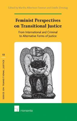 Feminist Perspectives on Transitional Justice: From International and Criminal to Alternative Forms of Justice (13) (Series on Transitional Justice)