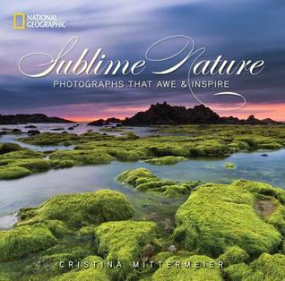 Sublime Nature: Photographs That Awe and Inspire (Hardcover)