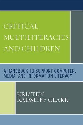 Critical Multiliteracies and Children: A Handbook to Support Computer, Media, and Information Literacy