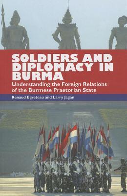 Soldiers and Diplomacy in Burma: Understanding The Foreign Relations Of The Burmese Praetorian State (Paperback)