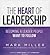 The Heart of Leadership: Becoming a Leader People Want to Follow