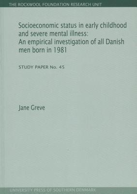 Socioeconomic status in early childhood and severe mental illness: An empirical investigation of all Danish men born in 1981. Study Paper No. 45 (45)