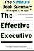 The Effective Executive: The Definitive Guide to Getting the Right Things Done (Harperbusiness Essentials) by Peter F. Drucker (The 5 Minute Book Summary)