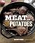 Meat and Potatoes: Simple Recipes that Sizzle and Sear