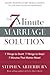 The 7 Minute Marriage Solution: 7 Things to Start! 7 Things to Stop! 7 Things that Matter Most!