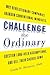 Challenge the Ordinary: Why Revolutionary Companies Abandon Conventional Mindsets, Question Long-Held Assumptions, and Kill Their Sacred Cows
