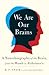 We Are Our Brains: A Neurob...