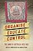 Organise, Educate, Control:...