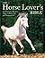 The Horse Lover's Bible: The Complete Practical Guide to Horse Care and Management