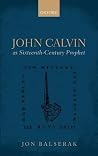 John Calvin as Sixteenth-Century Prophet John Calvin as Sixteenth-Century Prophet