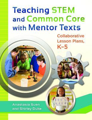Teaching STEM and Common Core with Mentor Texts: Collaborative Lesson Plans, K–5