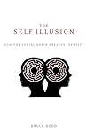 The Self Illusion: How the Social Brain Creates Identity