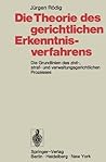 Die Theorie des gerichtlichen Erkenntnisverfahrens: Die Grundlinien des zivil-, straf- und verwaltungsgerichtlichen Prozesses