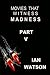 Movies That Witness Madness Part V