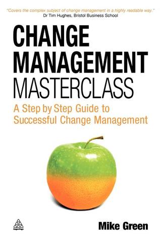 Change Management Masterclass: A Step-By-Step Guide to Successful Change Management (Paperback)
