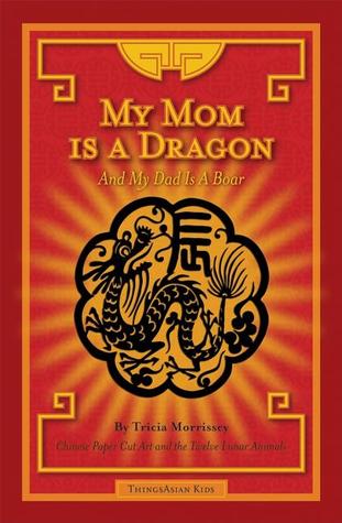 My Mom Is a Dragon and My Dad Is a Boar: Chinese Paper Cut Art and the Twelve Lunar Animals (Hardcover)