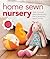 Home Sewn Nursery: Toys, Clothes and Furnishings for a Beautiful Baby's Room