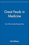 Great Feuds in Medicine: Ten of the Liveliest Disputes Ever Great Feuds in Medicine: Ten of the Liveliest Disputes Ever